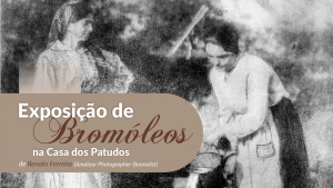 "EXPOSIÇÃO DE BROMÓLEOS NA CASA DOS PATUDOS" | Exposição Temporária