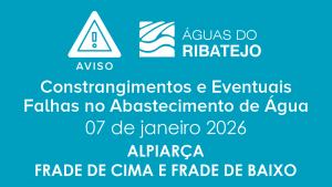 CONSTRANGIMENTOS E EVENTUAIS FALHAS NO ABASTECIMENTO DE ÁGUA EM ALPIARÇA (FRADE DE CIMA E FRADE DE BAIXO) – 7 JANEIRO 2026
