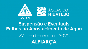 SUSPENSÃO E EVENTUAIS FALHAS NO ABASTECIMENTO DE ÁGUA EM ALPIARÇA – 22 DEZEMBRO 2025
