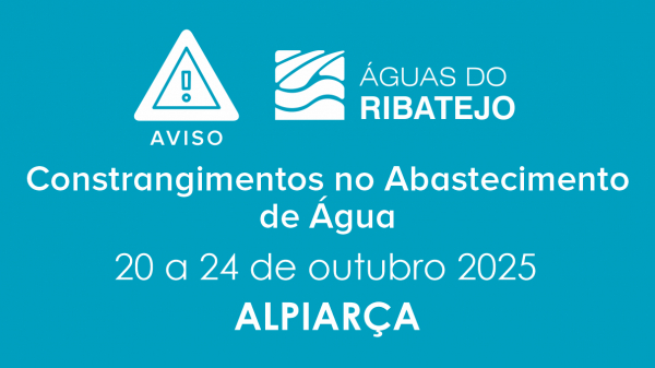 CONSTRANGIMENTOS NO ABASTECIMENTO DE ÁGUA EM ALPIARÇA – ALPIARÇA 20 A 24 OUTUBRO 2025