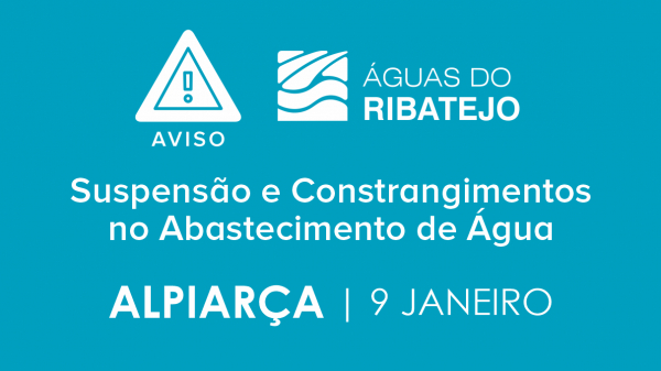 Informação à População | Aviso AR – Águas do Ribatejo – Suspensão e Constrangimentos no Abastecimento de Água em Alpiarça 9 Janeiro 2025