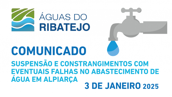 Informação à População| Comunicado AR – Águas do Ribatejo – Suspensão e Constrangimentos com eventuais falhas no Abastecimento de Água em Alpiarça 3 Janeiro 2025
