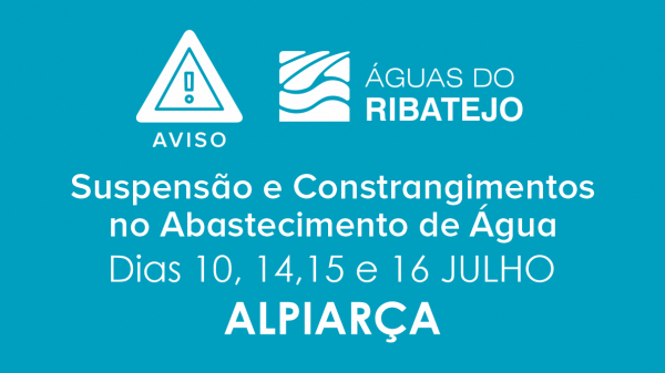 Comunicados AR – Águas do Ribatejo – Suspensão, Constrangimentos e Eventuais Falhas no Abastecimento de Água em Alpiarça – 10, 14, 16 e 16 Julho 2025