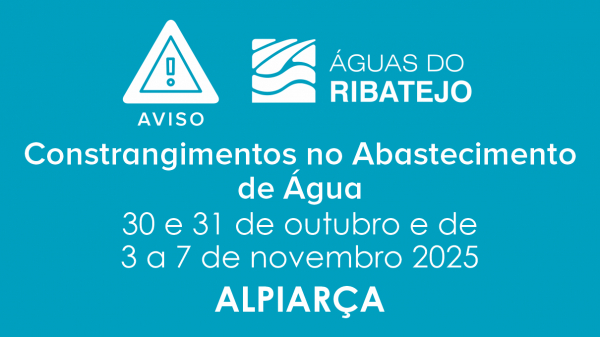 CONSTRANGIMENTOS NO ABASTECIMENTO DE ÁGUA EM ALPIARÇA – 30 E 31 OUTUBRO E 3 A 7 NOVEMBRO 2025