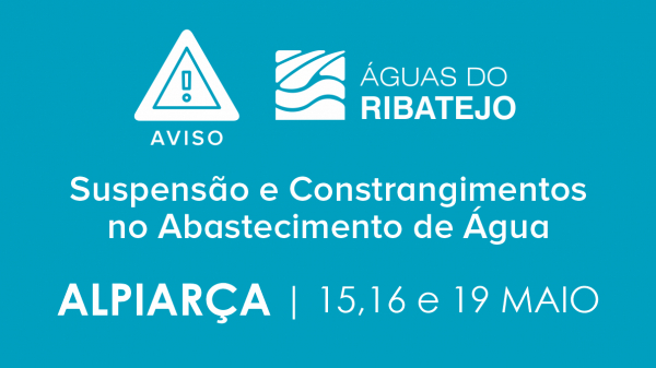 Comunicado AR – Águas do Ribatejo – Constrangimentos e Eventuais Falhas no Abastecimento de Água em Alpiarça - 15, 16 e 19 Maio 2025