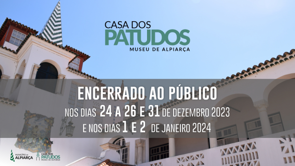 CASA DOS PATUDOS - MUSEU DE ALPIARÇA | DIAS DE ENCERRAMENTO EM DEZEMBRO'23 E JANEIRO'24