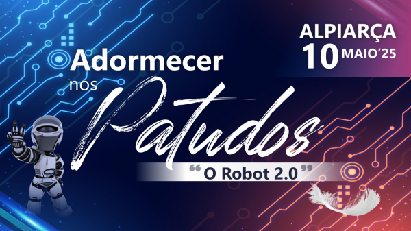 Adormecer nos Patudos "O ROBOT 2.0" | 10 Maio 2025