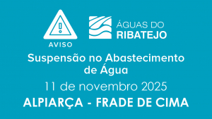 SUSPENSÃO NO ABASTECIMENTO DE ÁGUA NO FRADE DE CIMA EM ALPIARÇA – 11 NOVEMBRO 2025