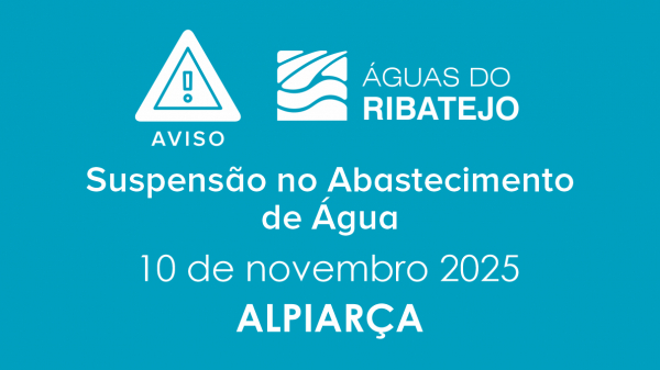 SUSPENSÃO NO ABASTECIMENTO DE ÁGUA EM ALPIARÇA – 10 NOVEMBRO 2025