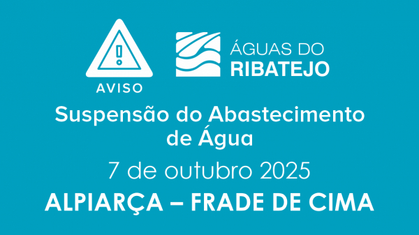 SUSPENSÃO DO ABASTECIMENTO DE ÁGUA NO FRADE DE CIMA – ALPIARÇA 7 OUTUBRO 2025