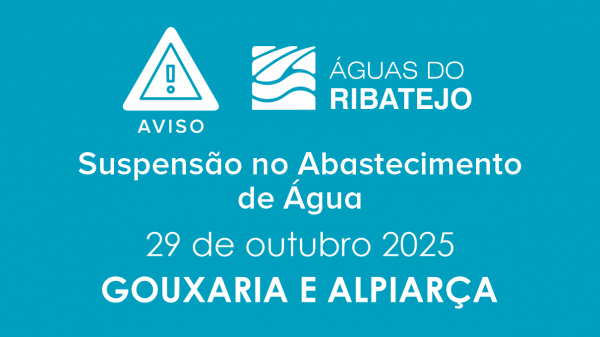SUSPENSÃO NO ABASTECIMENTO DE ÁGUA NA GOUXARIA E ALPIARÇA – 29 OUTUBRO 2025