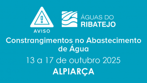 CONSTRANGIMENTOS NO ABASTECIMENTO DE ÁGUA EM ALPIARÇA – ALPIARÇA 13 A 17 OUTUBRO 2025