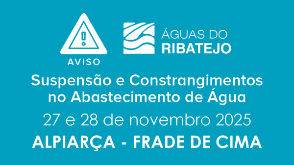 SUSPENSÃO NO ABASTECIMENTO DE ÁGUA NO FRADE DE CIMA EM ALPIARÇA – 27 e 28 NOVEMBRO 2025