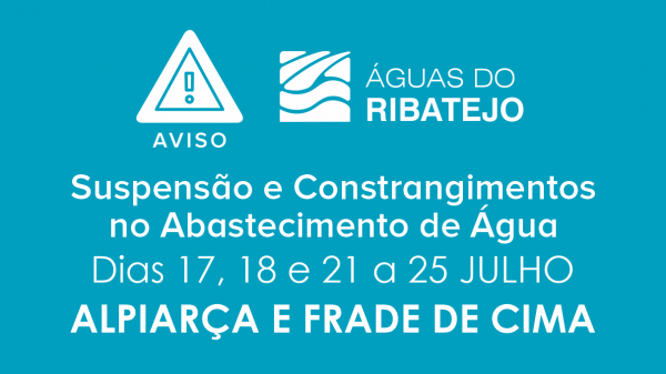 Comunicados AR – Águas do Ribatejo – Suspensão, Constrangimentos e Eventuais Falhas no Abastecimento de Água em Alpiarça – 17, 18 e 21 a 25 Julho 2025