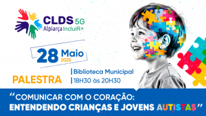 CLDS 5G Alpiarça | Palestra "Comunicar com o coração: Entendendo crianças e jovens autistas"