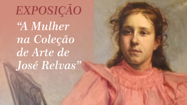 ALPIARÇA | EXPOSIÇÃO "A MULHER NA COLEÇÃO DE ARTE DE JOSÉ RELVAS"