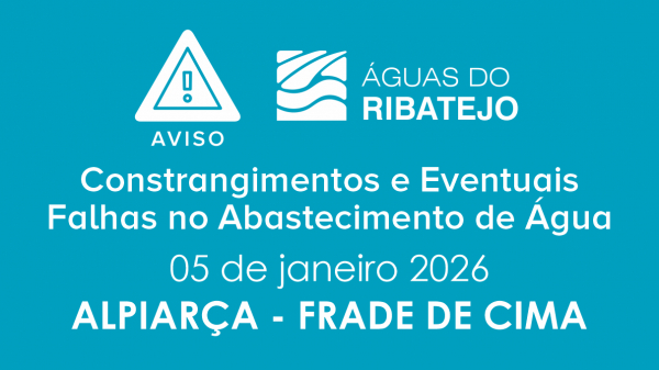 CONSTRANGIMENTOS E EVENTUAIS FALHAS NO ABASTECIMENTO DE ÁGUA EM ALPIARÇA – 05 JANEIRO 2026