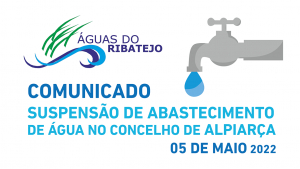 INFORMAÇÃO À POPULAÇÃO | COMUNICADO ÁGUAS DO RIBATEJO - Suspensão no abastecimento de água dia 05 Maio 2022
