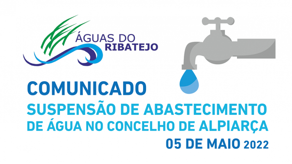INFORMAÇÃO À POPULAÇÃO | COMUNICADO ÁGUAS DO RIBATEJO - Suspensão no abastecimento de água dia 05 Maio 2022